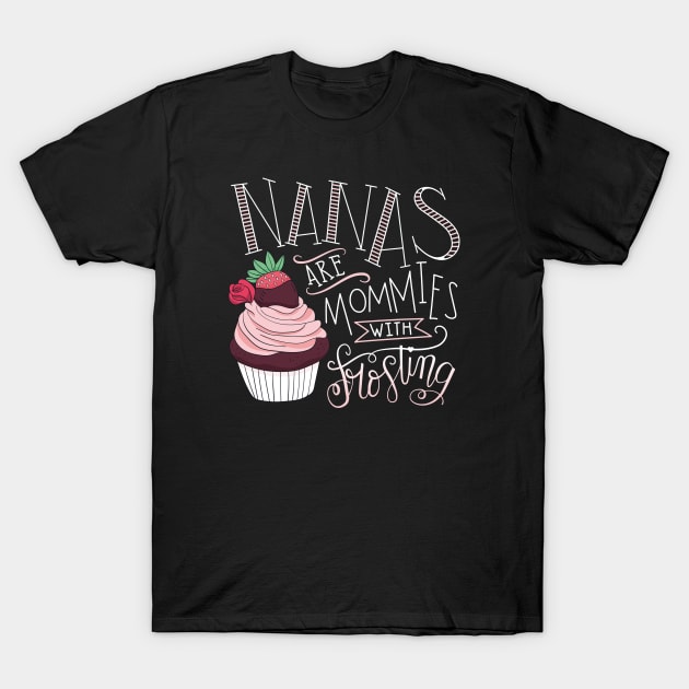 Nanas Are Mommies With Frosting T-Shirt by bellamuert3